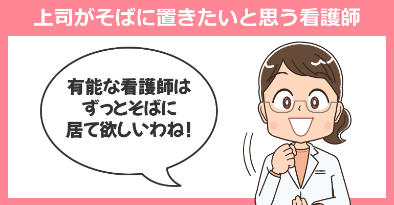上司（師長や看護部長）がそばに置きたいと思う看護師であること