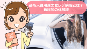 芸能人御用達のセレブ病院とは？看護師の体験談